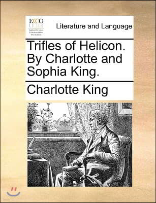 Trifles of Helicon. by Charlotte and Sophia King.