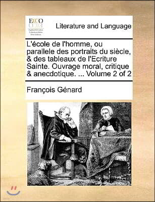Gale Ecco, Print Editions L'Cole de L'Homme, Ou Parallele Des Portraits Du Sicle, & Des Tableaux de L'Ecriture Sainte. Ouvrage Moral, Critique & Anecdotique. ... Volume 2 of 2
