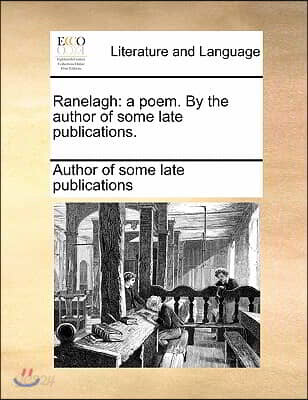 Ranelagh: A Poem. by the Author of Some Late Publications.