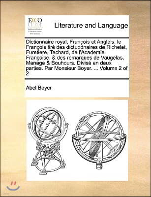 Dictionnaire royal, Francois et Anglois. le Francois tire des dictupdnaires de Richelet, Furetiere, Tachard, de l'Academie Francoise, & des remarques