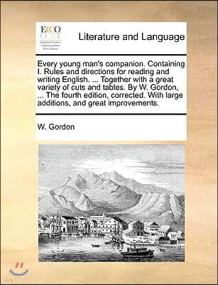 Every Young Man's Companion. Containing I. Rules and Directions for Reading and Writing English. ... Together with a Great Variety of Cuts and Tables.