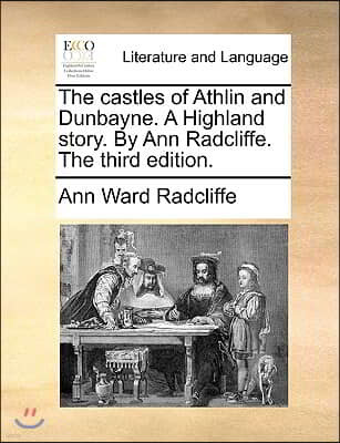 The Castles of Athlin and Dunbayne. a Highland Story. by Ann Radcliffe. the Third Edition.