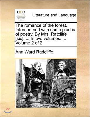 The Romance of the Forest. Interspersed with Some Pieces of Poetry. by Mrs. Ratcliffe [Sic]. ... in Two Volumes. ... Volume 2 of 2