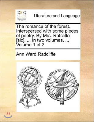 The Romance of the Forest. Interspersed with Some Pieces of Poetry. by Mrs. Ratcliffe [Sic]. ... in Two Volumes. ... Volume 1 of 2