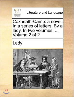 Coxheath-Camp: A Novel. in a Series of Letters. by a Lady. in Two Volumes. ... Volume 2 of 2