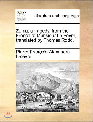 Zuma, a Tragedy, from the French of Monsieur Le Fevre, Translated by Thomas Rodd.