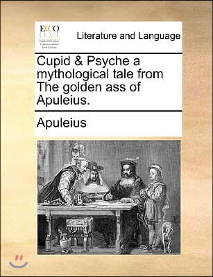 Cupid & Psyche a Mythological Tale from the Golden Ass of Apuleius.