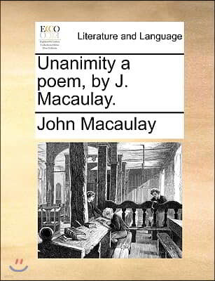 Unanimity a Poem, by J. Macaulay.