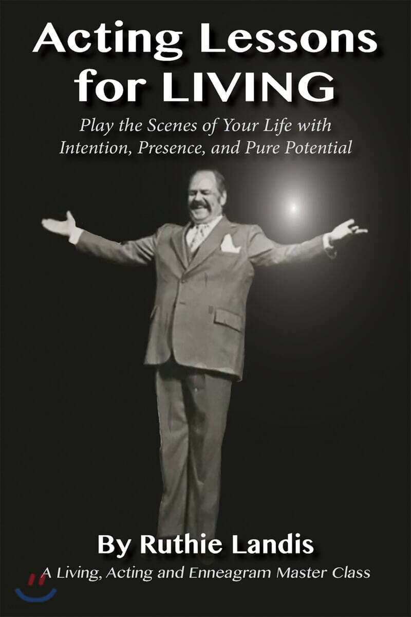 Acting Lessons for Living: Play the Scenes of Your Life with Intention, Presence, and Pure Potential: A Living, Acting and Enneagram Master Class