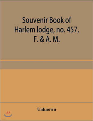 Alpha Editions Souvenir book of Harlem lodge, no. 457, F. & A. M. Published in commemoration of its two-thousandth communication in connection with an entertainment and reception at the Harlem casino, 12th street an