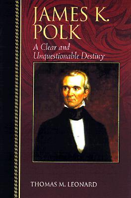 James K. Polk: A Clear and Unquestionable Destiny