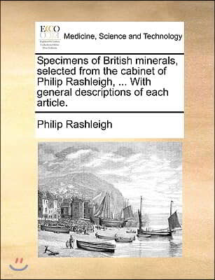Specimens of British Minerals, Selected from the Cabinet of Philip Rashleigh, ... with General Descriptions of Each Article.
