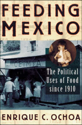 Feeding Mexico: The Political Uses of Food Since 1910