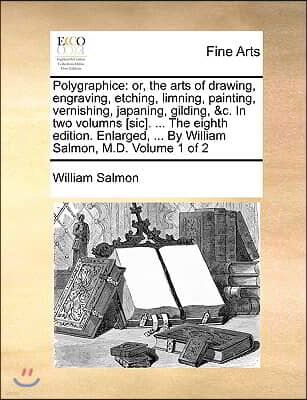 Gale Ecco, Print Editions Polygraphice: Or, the Arts of Drawing, Engraving, Etching, Limning, Painting, Vernishing, Japaning, Gilding, &C. in Two Volumns [Sic