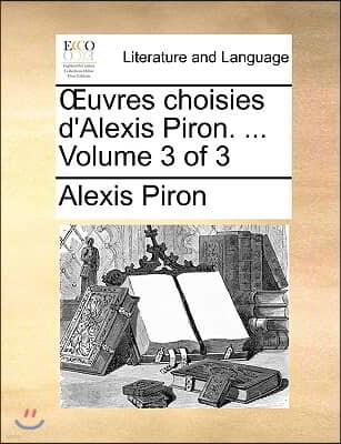 Uvres Choisies D'Alexis Piron. ... Volume 3 of 3