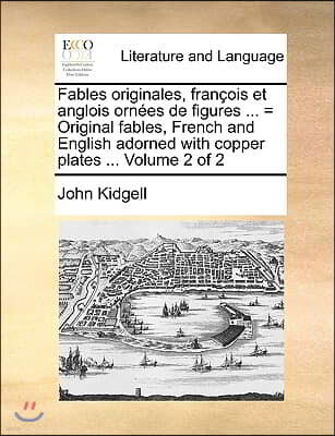 Fables Originales, Franois Et Anglois Ornes de Figures ... = Original Fables, French and English Adorned with Copper Plates ... Volume 2 of 2