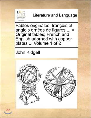 Fables Originales, Franois Et Anglois Ornes de Figures ... = Original Fables, French and English Adorned with Copper Plates ... Volume 1 of 2