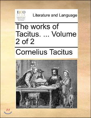 The Works of Tacitus. ... Volume 2 of 2