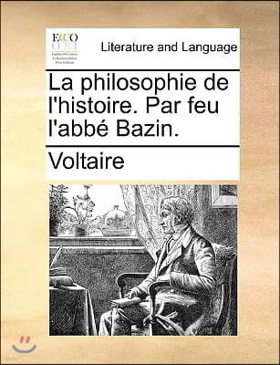 La Philosophie de L'Histoire. Par Feu L'Abbe Bazin.