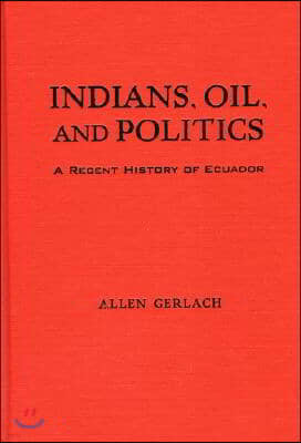 Indians, Oil, and Politics: A Recent History of Ecuador