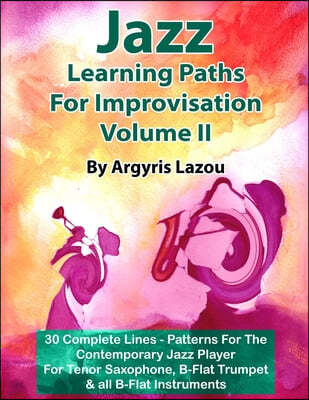 Jazz Learning Paths For Improvisation Volume II: 30 Complete Lines - Patterns For The Contemporary Jazz Player/For Tenor Saxophone, Trumpet & all B-Fl