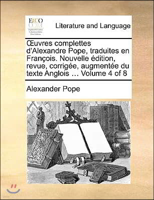 Uvres Complettes D'Alexandre Pope, Traduites En Franois. Nouvelle Dition, Revue, Corrige, Augmente Du Texte Anglois ... Volume 4 of 8