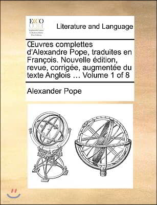 Uvres Complettes D'Alexandre Pope, Traduites En Franois. Nouvelle Dition, Revue, Corrige, Augmente Du Texte Anglois ... Volume 1 of 8