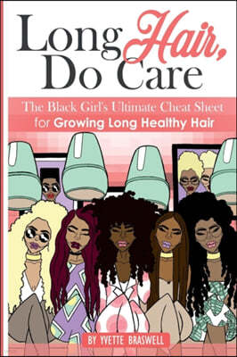 Long Hair Do Care: The Black Girl's Ultimate Cheat Sheet for Growing Long Healthy Hair