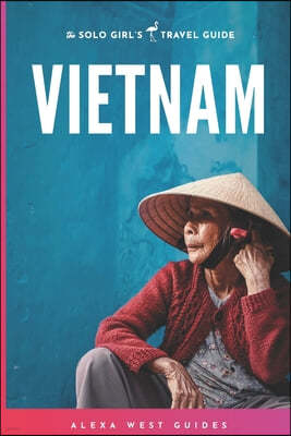 Vietnam: The Solo Girl's Travel Guide