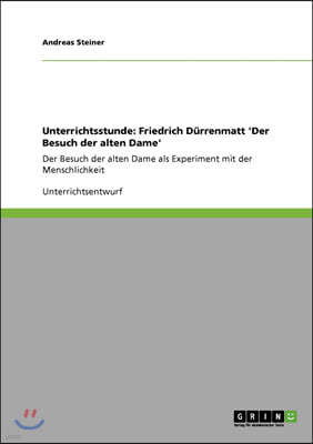 Unterrichtsstunde: Friedrich Durrenmatt 'Der Besuch der alten Dame': Der Besuch der alten Dame als Experiment mit der Menschlichkeit