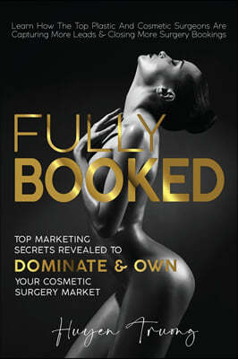 Fully Booked: Top Marketing Secrets Revealed to Dominate & Own Your Cosmetic Surgery Market