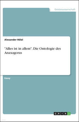 "Alles ist in allem". Die Ontologie des Anaxagoras