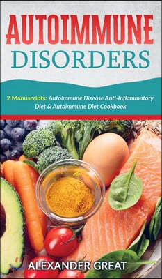 Autoimmune Disorders: 2 Manuscripts: Autoimmune Disease Anti-Inflammatory Diet & Autoimmune Diet Cookbook