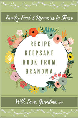 Recipe Keepsake Journal From Grandma: Create Your Own Recipe Book