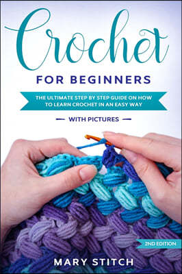 Crochet for Beginners: The Ultimate Step by Step guide on how to learn Crochet in an easy way (With Pictures - 2nd Edition)
