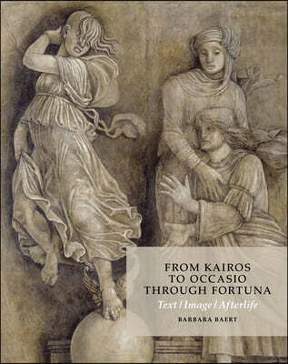 Harvey Miller From Kairos to Occasio Through Fortuna: Text / Image / Afterlife: On the Antique Critical Moment, a Grisaille in Mantua (School of Mantegna, 1495-1510