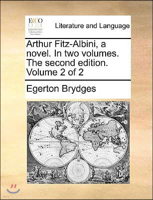 Arthur Fitz-Albini, a Novel. in Two Volumes. the Second Edition. Volume 2 of 2