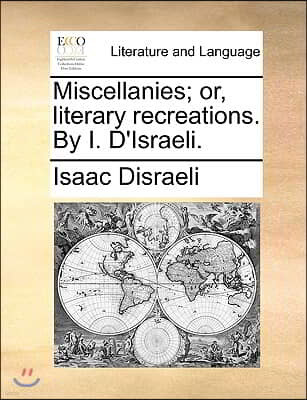 Miscellanies; Or, Literary Recreations. by I. D'Israeli.