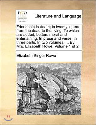 Friendship in Death; In Twenty Letters from the Dead to the Living. to Which Are Added, Letters Moral and Entertaining. in Prose and Verse: In Three P