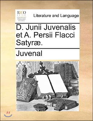 D. Junii Juvenalis Et A. Persii Flacci Satyr].