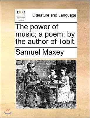 The Power of Music; A Poem: By the Author of Tobit.