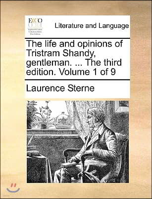 The Life and Opinions of Tristram Shandy, Gentleman. ... the Third Edition. Volume 1 of 9