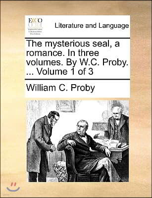 The Mysterious Seal, a Romance. in Three Volumes. by W.C. Proby. ... Volume 1 of 3