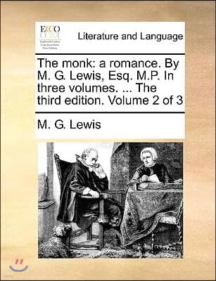 The Monk: A Romance. by M. G. Lewis, Esq. M.P. in Three Volumes. ... the Third Edition. Volume 2 of 3