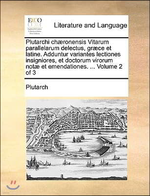 Plutarchi Chaeronensis Vitarum Parallelarum Delectus, Graece Et Latine. Adduntur Variantes Lectiones Insigniores, Et Doctorum Virorum Notae Et Emendat