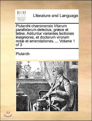 Plutarchi Chaeronensis Vitarum Parallelarum Delectus, Graece Et Latine. Adduntur Variantes Lectiones Insigniores, Et Doctorum Virorum Notae Et Emendat