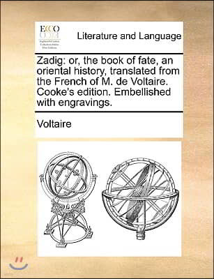 Zadig: Or, the Book of Fate, an Oriental History, Translated from the French of M. de Voltaire. Cooke's Edition. Embellished