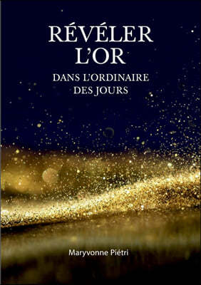 Reveler l'Or dans l'Ordinaire des jours