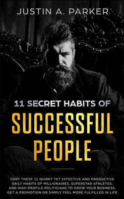 11 Secret Habits Of Successful People: Copy These 11 Quirky Yet Effective And Productive Daily Habits Of Millionaires, Superstar Athletes, And High Pr