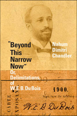 "Beyond This Narrow Now": Or, Delimitations, of W. E. B. Du Bois